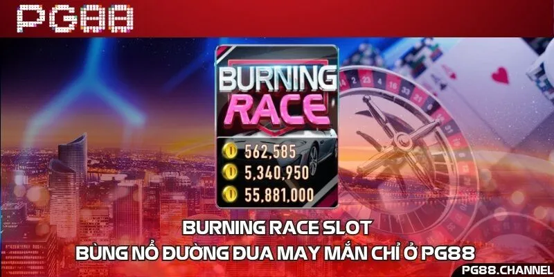 Burning race slot – Bùng nổ đường đua may mắn chỉ ở PG88