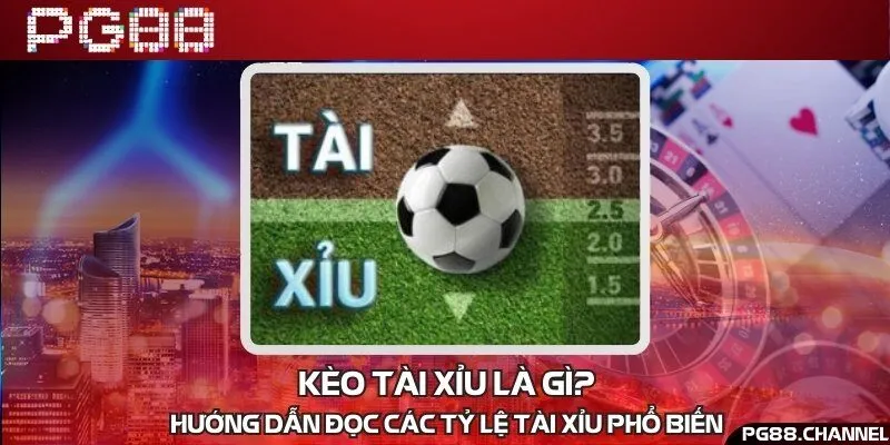 Kèo tài xỉu là gì? Hướng dẫn đọc các tỷ lệ tài xỉu phổ biến